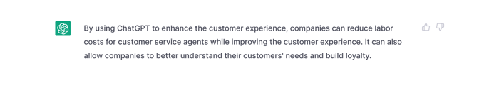 By using ChatGPT to enhance the customer experience, companies can reduce labor costs for customer service agents while improving the customer experience. It can also allow companies to better understand their customers' needs and build loyalty.